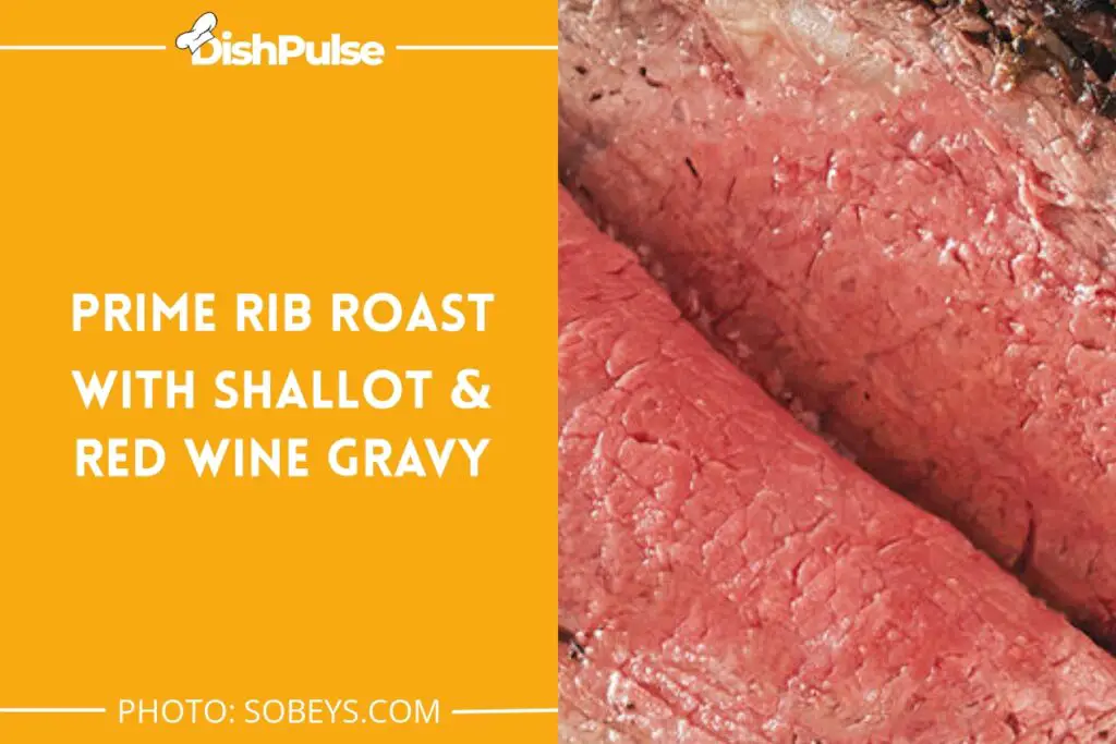 Prime Rib Roast with Shallot & Red Wine Gravy